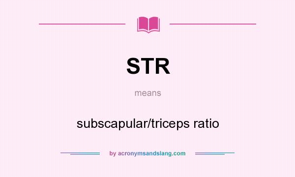 What does STR mean? It stands for subscapular/triceps ratio