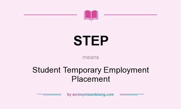 What does STEP mean? It stands for Student Temporary Employment Placement