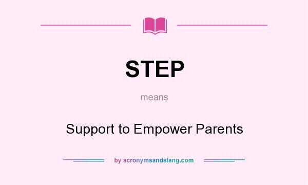 What does STEP mean? It stands for Support to Empower Parents