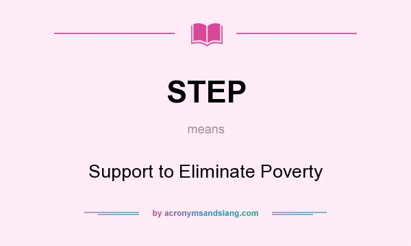 What does STEP mean? It stands for Support to Eliminate Poverty