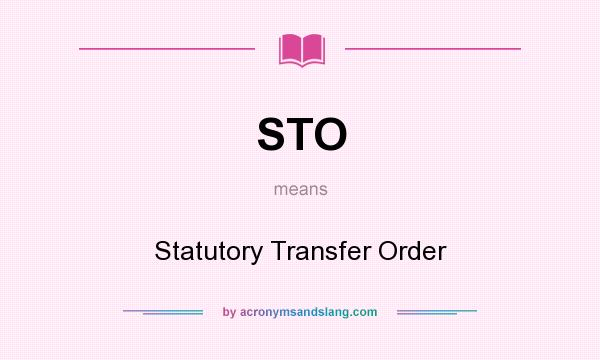 What does STO mean? It stands for Statutory Transfer Order