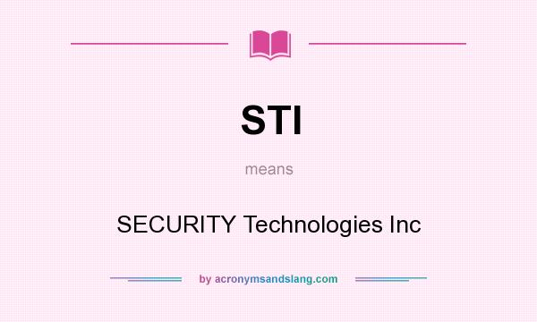 What does STI mean? It stands for SECURITY Technologies Inc