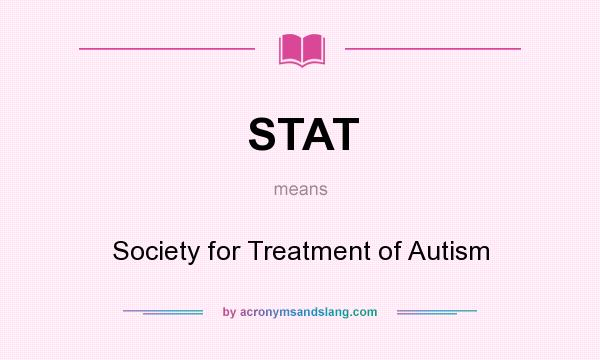 What does STAT mean? It stands for Society for Treatment of Autism