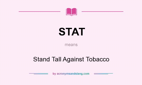 What does STAT mean? It stands for Stand Tall Against Tobacco