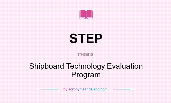 What does STEP mean? It stands for Shipboard Technology Evaluation Program