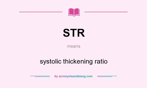 What does STR mean? It stands for systolic thickening ratio