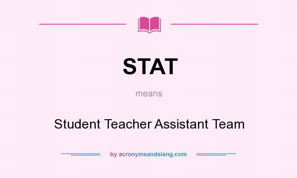 What does STAT mean? It stands for Student Teacher Assistant Team