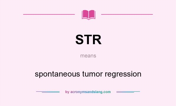 What does STR mean? It stands for spontaneous tumor regression