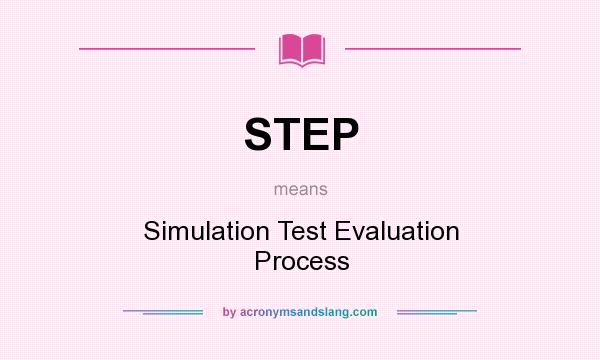 What does STEP mean? It stands for Simulation Test Evaluation Process