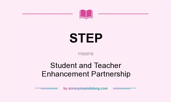 What does STEP mean? It stands for Student and Teacher Enhancement Partnership