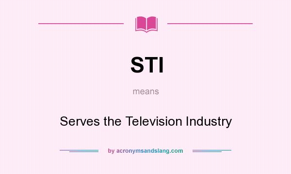 What does STI mean? It stands for Serves the Television Industry