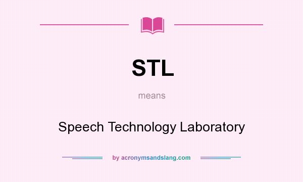 What does STL mean? It stands for Speech Technology Laboratory