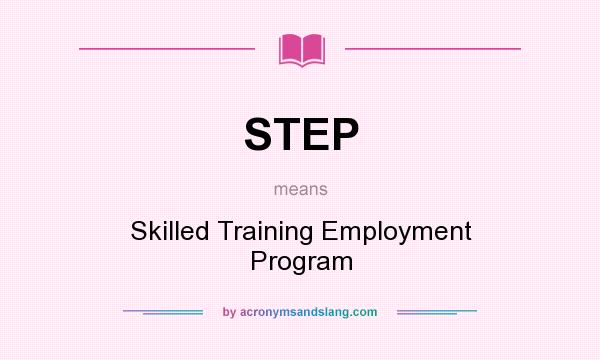 What does STEP mean? It stands for Skilled Training Employment Program
