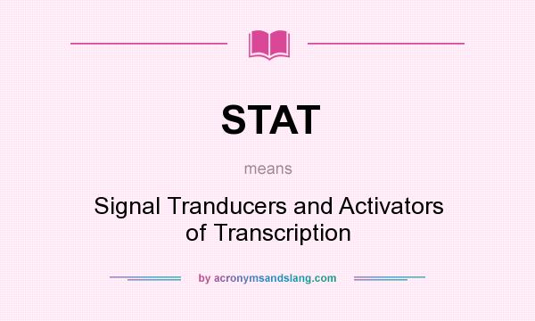 What does STAT mean? It stands for Signal Tranducers and Activators of Transcription