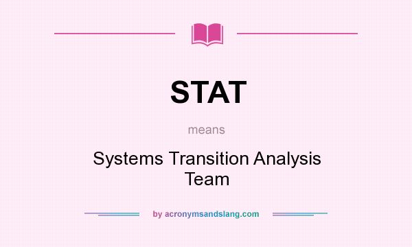 What does STAT mean? It stands for Systems Transition Analysis Team