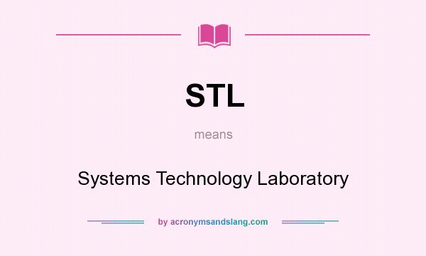 What does STL mean? It stands for Systems Technology Laboratory