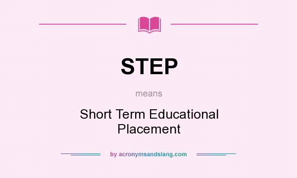 What does STEP mean? It stands for Short Term Educational Placement