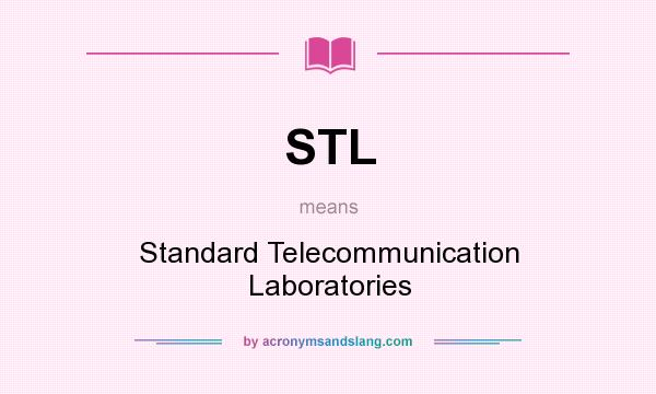 What does STL mean? It stands for Standard Telecommunication Laboratories