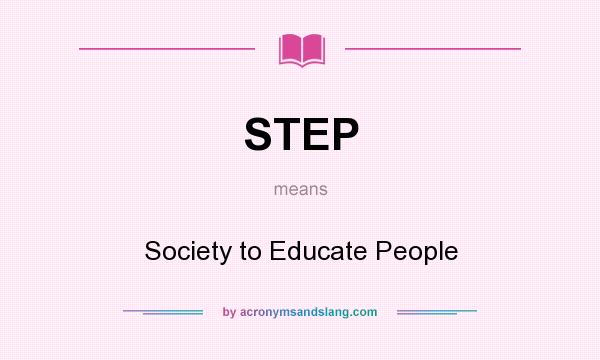 What does STEP mean? It stands for Society to Educate People