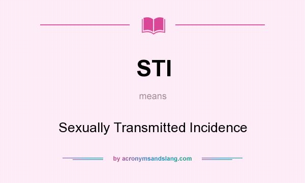 What does STI mean? It stands for Sexually Transmitted Incidence