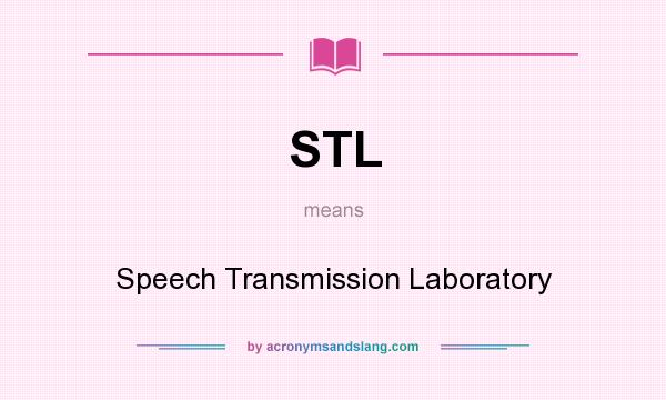 What does STL mean? It stands for Speech Transmission Laboratory