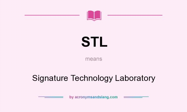What does STL mean? It stands for Signature Technology Laboratory