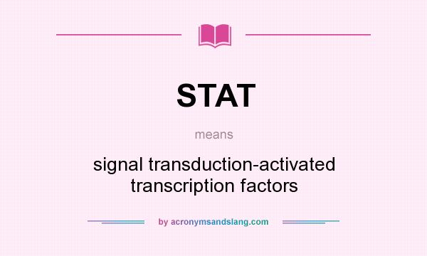 What does STAT mean? It stands for signal transduction-activated transcription factors