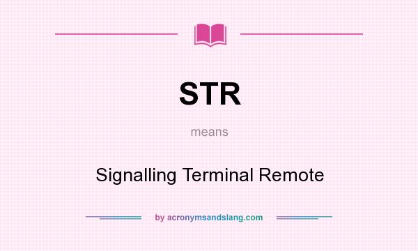 What does STR mean? It stands for Signalling Terminal Remote