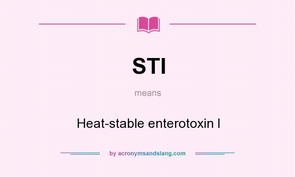What does STI mean? It stands for Heat-stable enterotoxin I