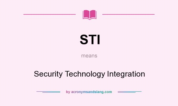 What does STI mean? It stands for Security Technology Integration