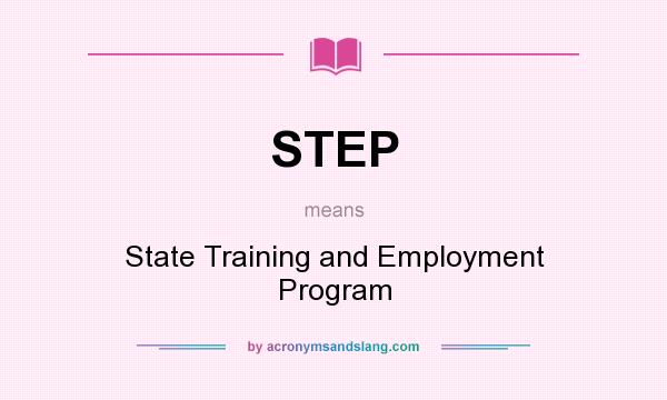 What does STEP mean? It stands for State Training and Employment Program