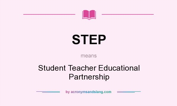 What does STEP mean? It stands for Student Teacher Educational Partnership
