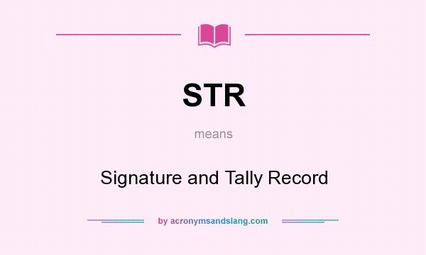 What does STR mean? It stands for Signature and Tally Record