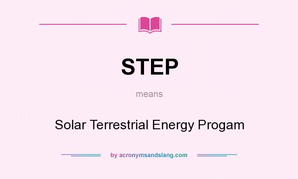 What does STEP mean? It stands for Solar Terrestrial Energy Progam