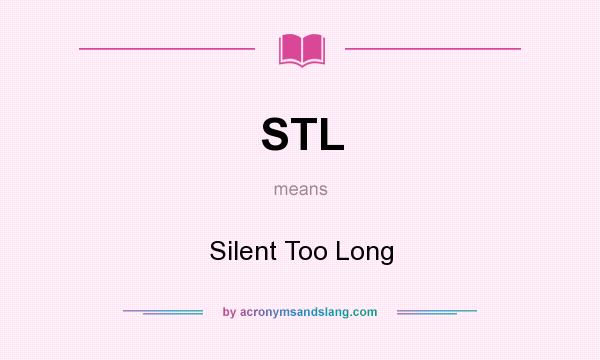 What does STL mean? It stands for Silent Too Long