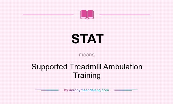 What does STAT mean? It stands for Supported Treadmill Ambulation Training