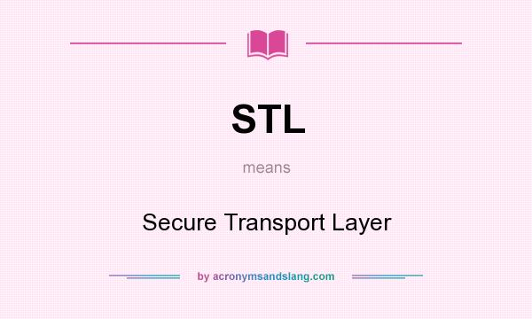 What does STL mean? It stands for Secure Transport Layer
