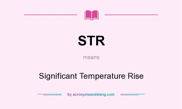 What does STR mean? It stands for Significant Temperature Rise