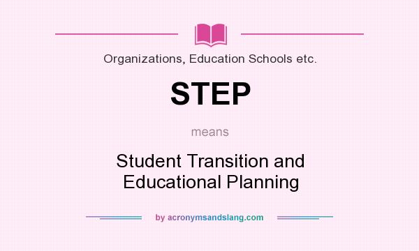 What does STEP mean? It stands for Student Transition and Educational Planning