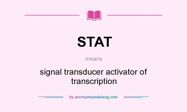 What does STAT mean? It stands for signal transducer activator of transcription