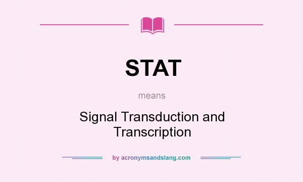What does STAT mean? It stands for Signal Transduction and Transcription