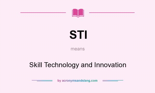 What does STI mean? It stands for Skill Technology and Innovation