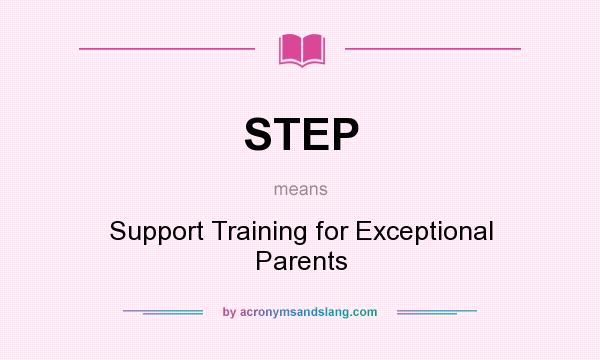 What does STEP mean? It stands for Support Training for Exceptional Parents