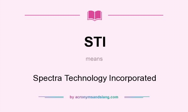 What does STI mean? It stands for Spectra Technology Incorporated