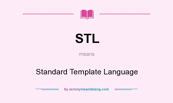 What does STL mean? It stands for Standard Template Language