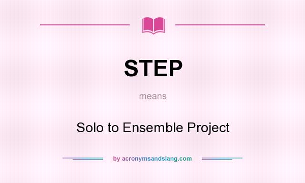 What does STEP mean? It stands for Solo to Ensemble Project