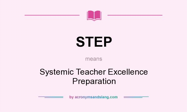 What does STEP mean? It stands for Systemic Teacher Excellence Preparation