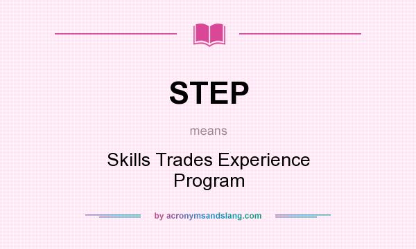 What does STEP mean? It stands for Skills Trades Experience Program