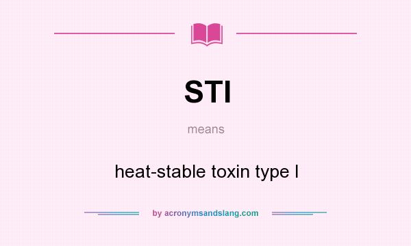 What does STI mean? It stands for heat-stable toxin type I