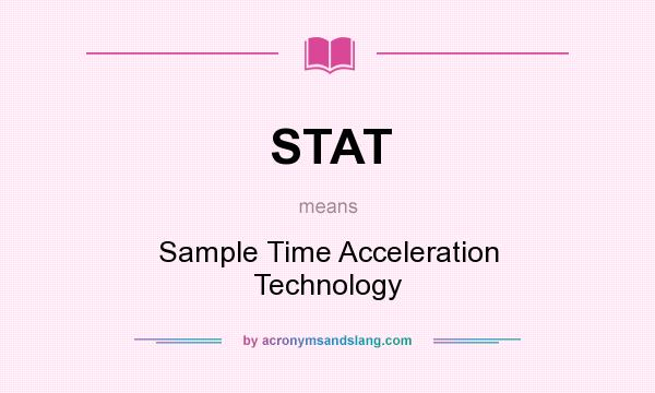 What does STAT mean? It stands for Sample Time Acceleration Technology